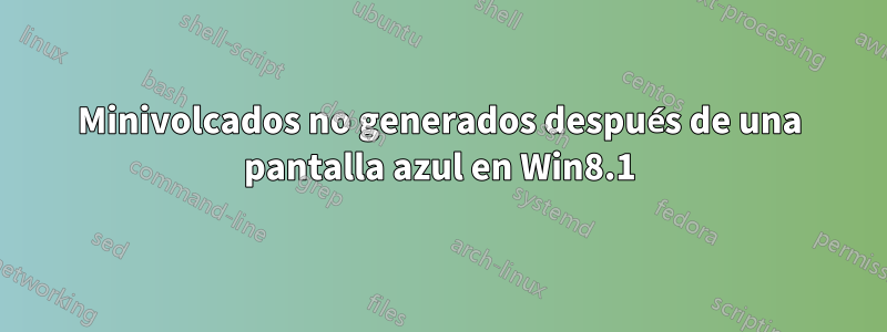 Minivolcados no generados después de una pantalla azul en Win8.1