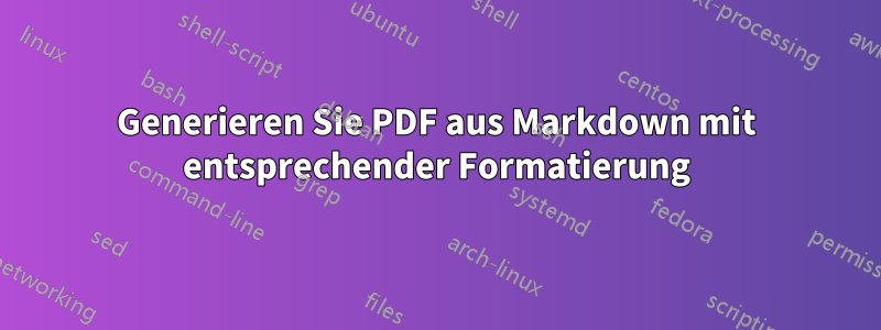 Generieren Sie PDF aus Markdown mit entsprechender Formatierung