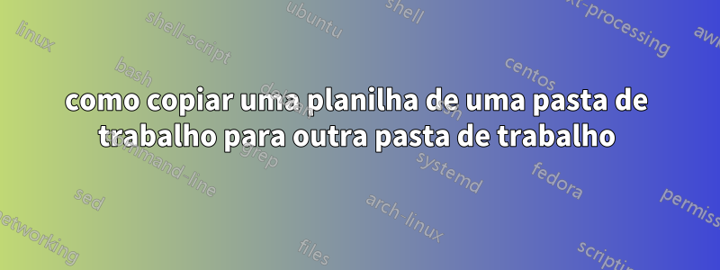 como copiar uma planilha de uma pasta de trabalho para outra pasta de trabalho