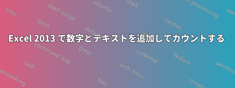 Excel 2013 で数字とテキストを追加してカウントする