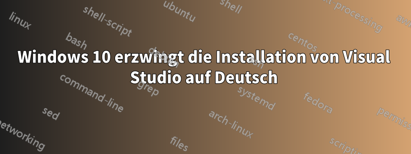 Windows 10 erzwingt die Installation von Visual Studio auf Deutsch