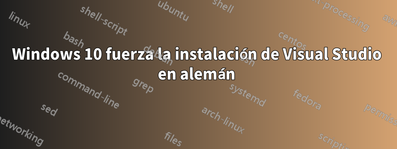 Windows 10 fuerza la instalación de Visual Studio en alemán