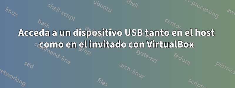 Acceda a un dispositivo USB tanto en el host como en el invitado con VirtualBox