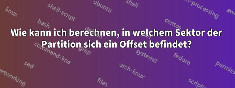 Wie kann ich berechnen, in welchem ​​Sektor der Partition sich ein Offset befindet?