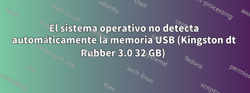 El sistema operativo no detecta automáticamente la memoria USB (Kingston dt Rubber 3.0 32 GB) 