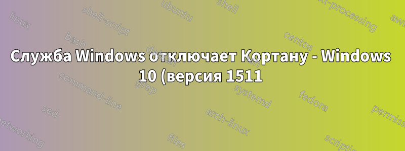 Служба Windows отключает Кортану - Windows 10 (версия 1511)