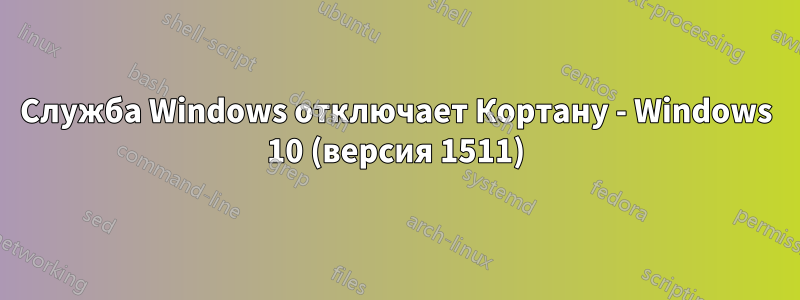 Служба Windows отключает Кортану - Windows 10 (версия 1511)