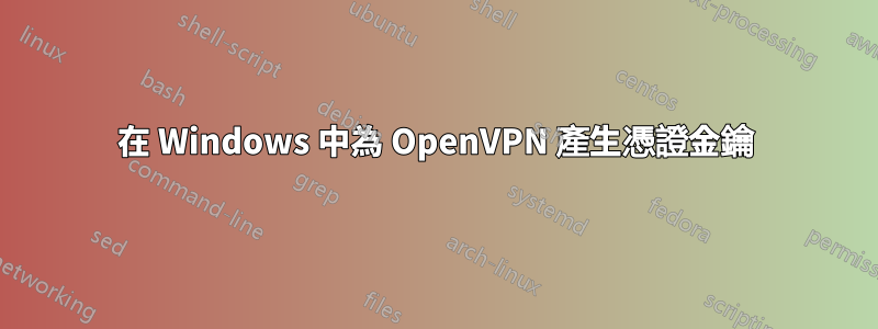 在 Windows 中為 OpenVPN 產生憑證金鑰