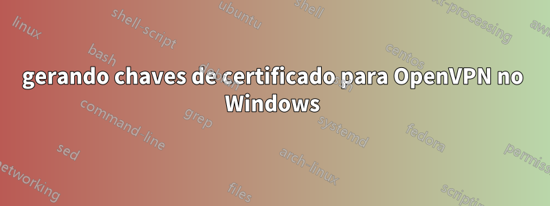 gerando chaves de certificado para OpenVPN no Windows