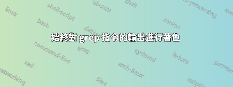 始終對 grep 指令的輸出進行著色