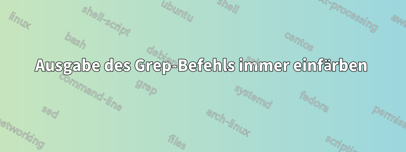 Ausgabe des Grep-Befehls immer einfärben