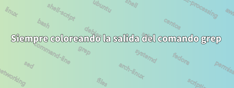 Siempre coloreando la salida del comando grep