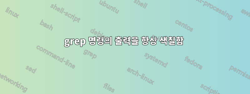 grep 명령의 출력을 항상 색칠함