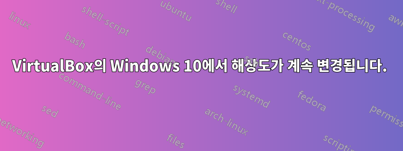 VirtualBox의 Windows 10에서 해상도가 계속 변경됩니다.