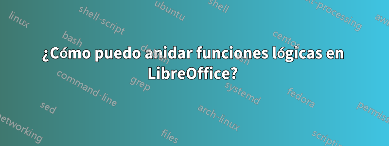 ¿Cómo puedo anidar funciones lógicas en LibreOffice?