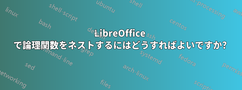 LibreOffice で論理関数をネストするにはどうすればよいですか?