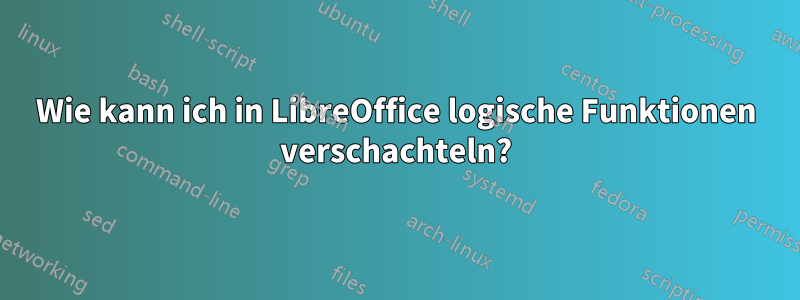 Wie kann ich in LibreOffice logische Funktionen verschachteln?