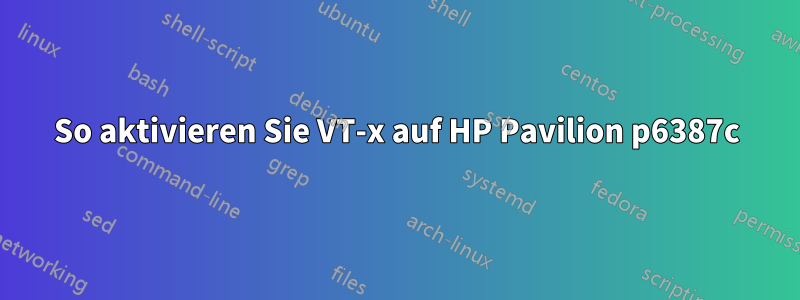 So aktivieren Sie VT-x auf HP Pavilion p6387c