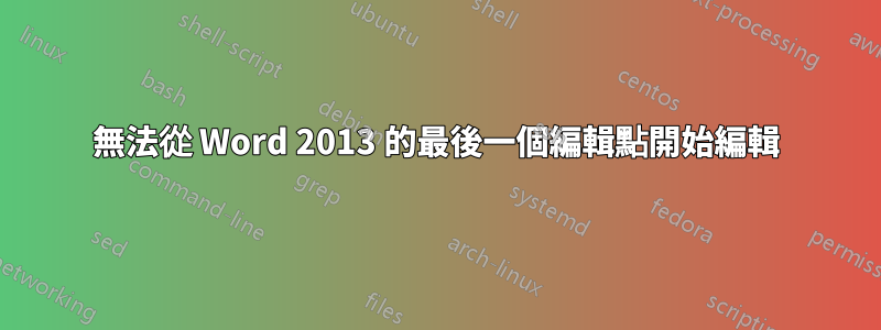 無法從 Word 2013 的最後一個編輯點開始編輯