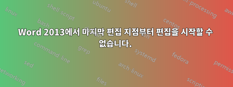 Word 2013에서 마지막 편집 지점부터 편집을 시작할 수 없습니다.