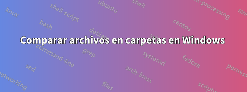 Comparar archivos en carpetas en Windows