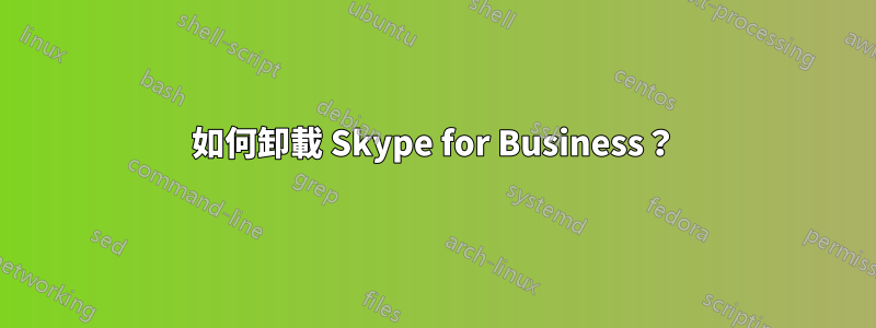 如何卸載 Skype for Business？