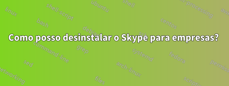 Como posso desinstalar o Skype para empresas?