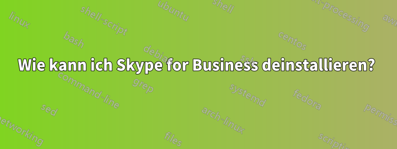 Wie kann ich Skype for Business deinstallieren?