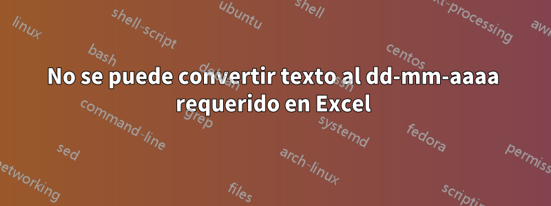 No se puede convertir texto al dd-mm-aaaa requerido en Excel