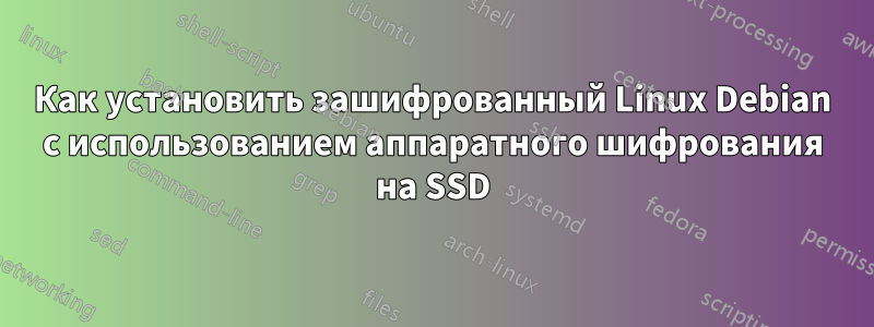 Как установить зашифрованный Linux Debian с использованием аппаратного шифрования на SSD