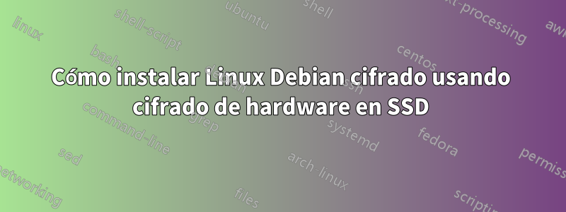 Cómo instalar Linux Debian cifrado usando cifrado de hardware en SSD