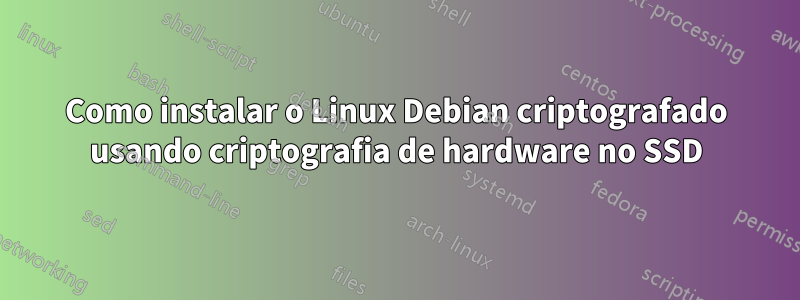 Como instalar o Linux Debian criptografado usando criptografia de hardware no SSD