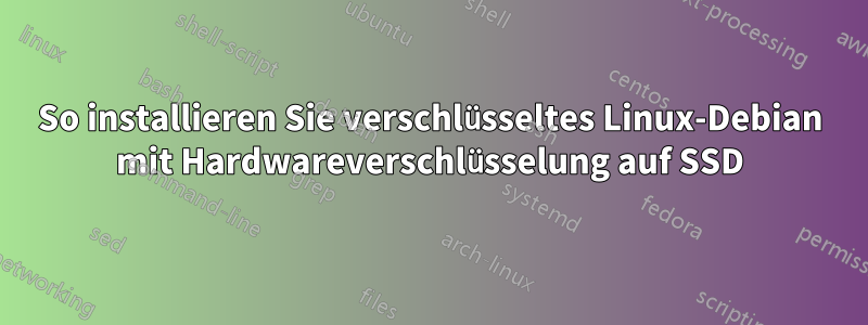 So installieren Sie verschlüsseltes Linux-Debian mit Hardwareverschlüsselung auf SSD