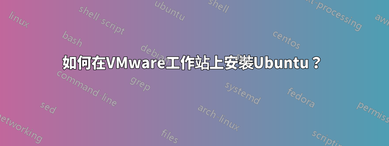 如何在VMware工作站上安裝Ubuntu？