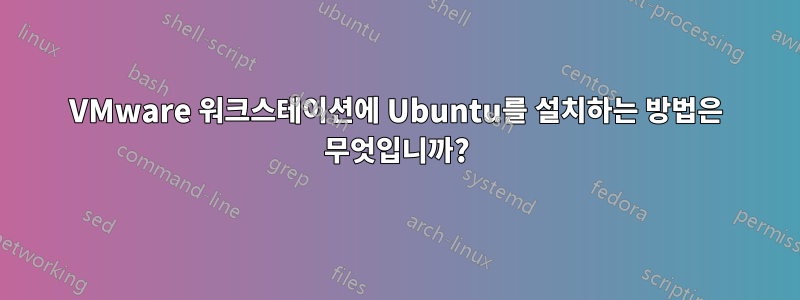 VMware 워크스테이션에 Ubuntu를 설치하는 방법은 무엇입니까?