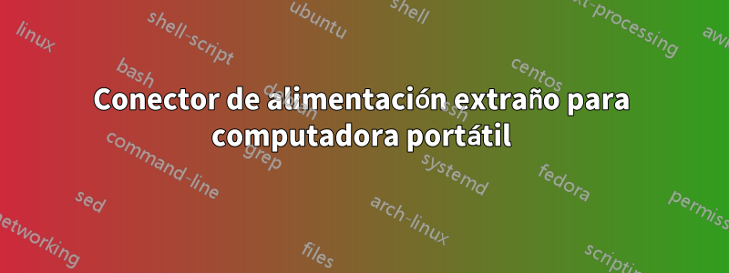 Conector de alimentación extraño para computadora portátil