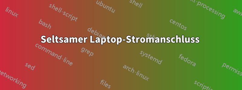 Seltsamer Laptop-Stromanschluss