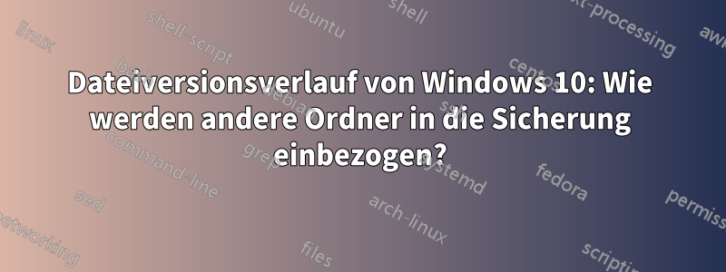 Dateiversionsverlauf von Windows 10: Wie werden andere Ordner in die Sicherung einbezogen?