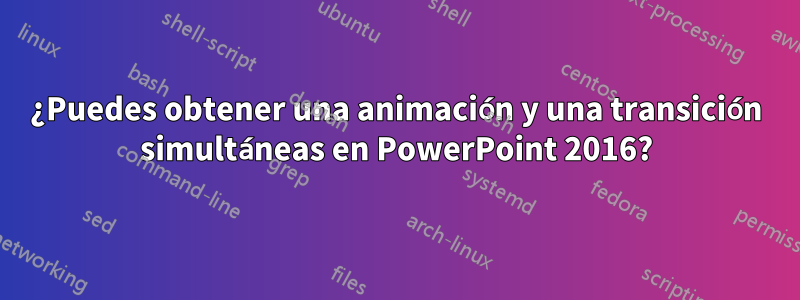 ¿Puedes obtener una animación y una transición simultáneas en PowerPoint 2016?