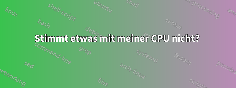 Stimmt etwas mit meiner CPU nicht?