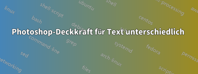 Photoshop-Deckkraft für Text unterschiedlich