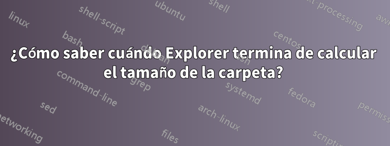 ¿Cómo saber cuándo Explorer termina de calcular el tamaño de la carpeta?