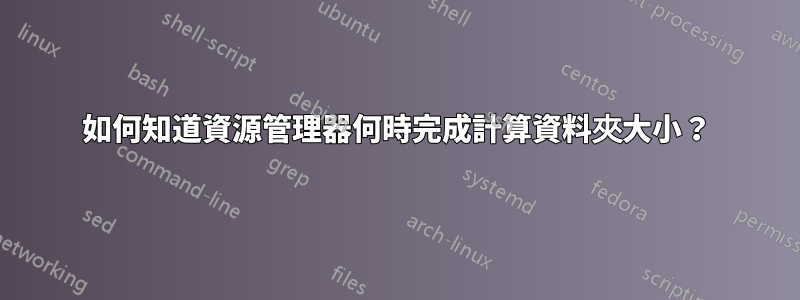 如何知道資源管理器何時完成計算資料夾大小？