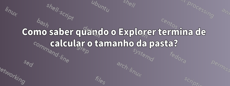 Como saber quando o Explorer termina de calcular o tamanho da pasta?