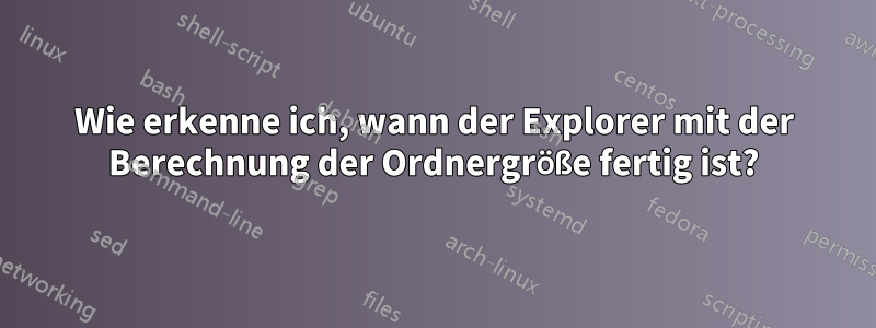 Wie erkenne ich, wann der Explorer mit der Berechnung der Ordnergröße fertig ist?