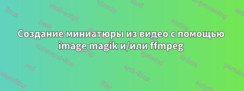 Создание миниатюры из видео с помощью image magik и/или ffmpeg