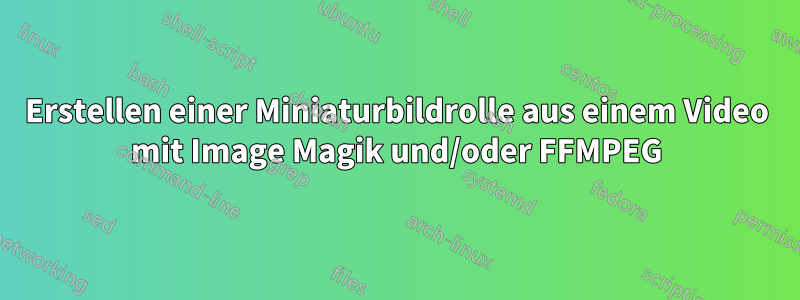 Erstellen einer Miniaturbildrolle aus einem Video mit Image Magik und/oder FFMPEG