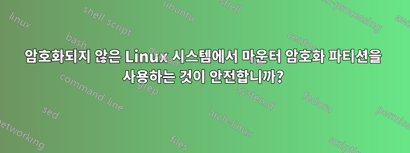 암호화되지 않은 Linux 시스템에서 마운터 암호화 파티션을 사용하는 것이 안전합니까?