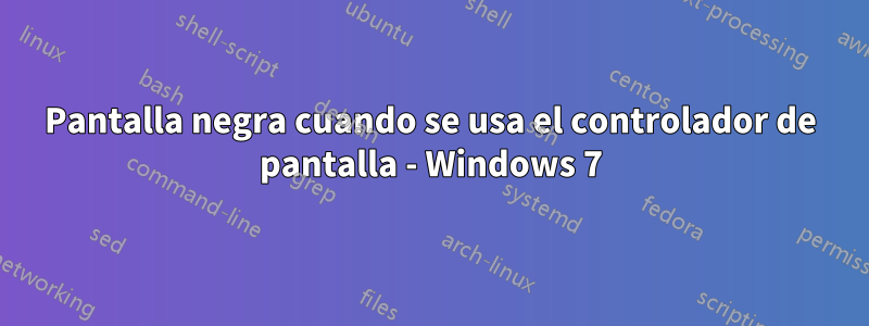 Pantalla negra cuando se usa el controlador de pantalla - Windows 7