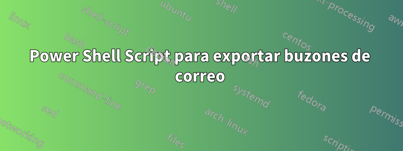 Power Shell Script para exportar buzones de correo